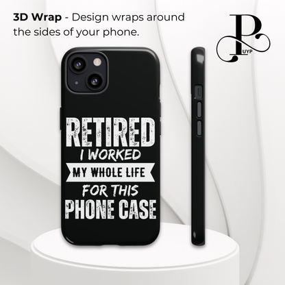 "Retired - I Worked My Whole Life for This Phone Case"