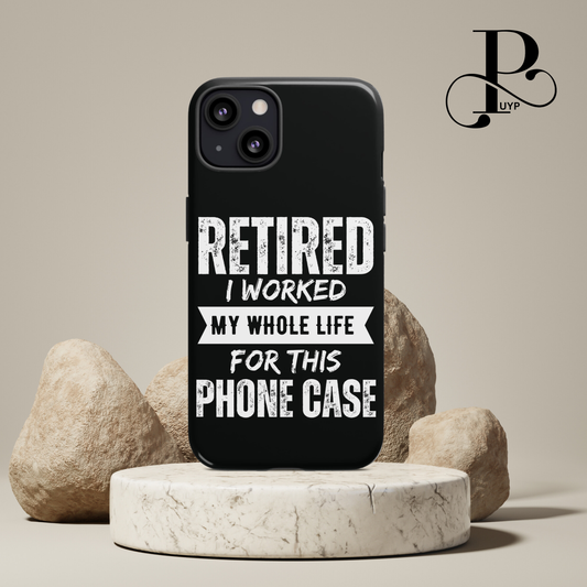 "Retired - I Worked My Whole Life for This Phone Case"