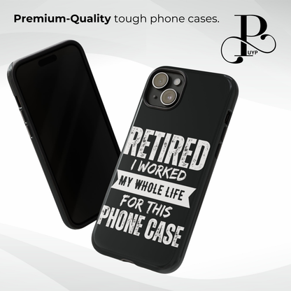 "Retired - I Worked My Whole Life for This Phone Case"